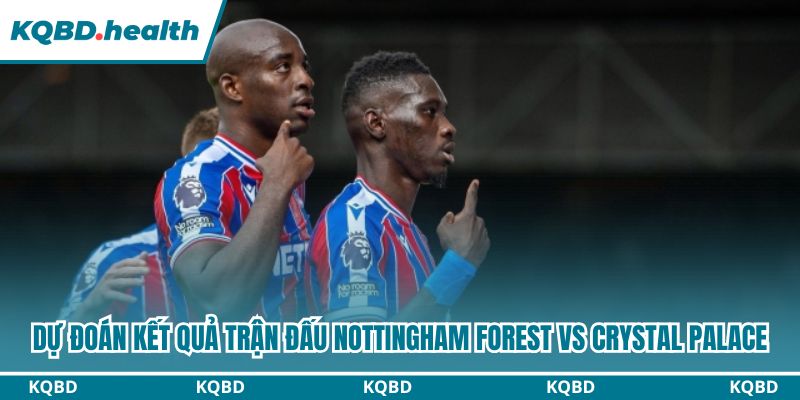 Dự Đoán Nottingham Forest Vs Crystal Palace - Ngoại Hạng Anh Ngày 02/02/2026 4 Dự đoán kết quả trận đấu.