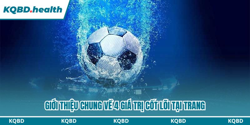 Giới Thiệu Về KQBD - Chuyên Trang Bóng Đá Uy Tín Nhất 4 Giới thiệu chung về 4 giá trị cốt lõi tại trang