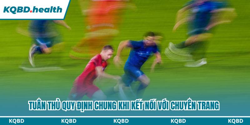 Liên Hệ KQBĐ - Các Phương Thức Kết Nối Chính Thức 5 Tuân thủ quy định chung khi kết nối với chuyên trang