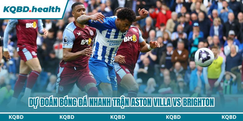 Dự đoán Aston Villa Vs Brighton Ngày 12/2 - Điểm Tựa Villa Park 1 Dự đoán bóng đá nhanh trận Aston Villa vs Brighton