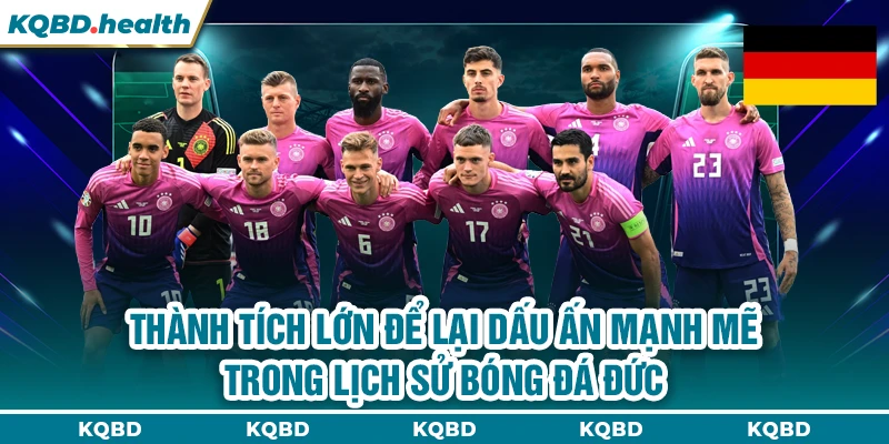 ĐỨC 14 Thành tích lớn để lại dấu ấn mạnh mẽ trong lịch sử bóng đá Đức