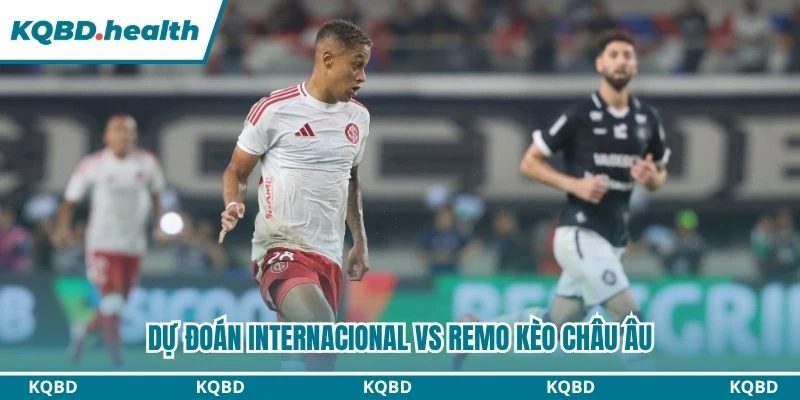 Dự đoán Internacional vs Remo kèo châu Âu