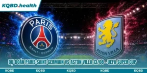 Dự Đoán Paris Saint Germain Vs Aston Villa Lúc 02:00 Ngày 13/08 - UEFA Super Cup 7 dự đoán Paris Saint Germain vs Aston Villa