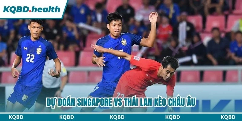 Dự Đoán Singapore Vs Thái Lan Lúc 20:00 Ngày 15/08 - AFF Cup 2026 3 Dự đoán Singapore vs Thái Lan kèo châu Âu