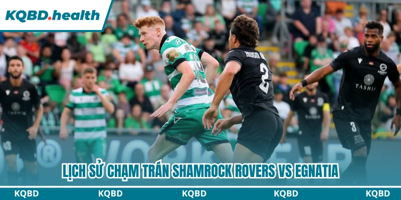 Dự Đoán Shamrock Rovers Vs Egnatia Lúc 02h00 Ngày 05/08 - UEFA Europa League 2 Lịch sử chạm trán Shamrock Rovers vs Egnatia