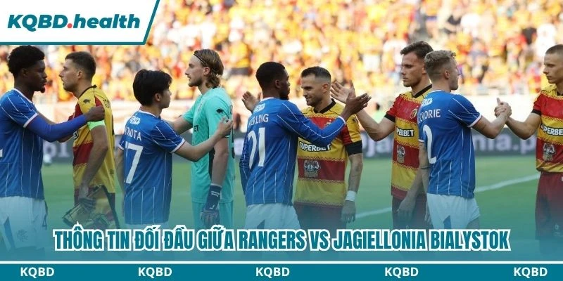 Dự Đoán Rangers Vs Jagiellonia Bialystok Lúc 01:30 Ngày 14/08 - Vòng Loại C2 2 Thông tin đối đầu giữa Rangers vs Jagiellonia Bialystok